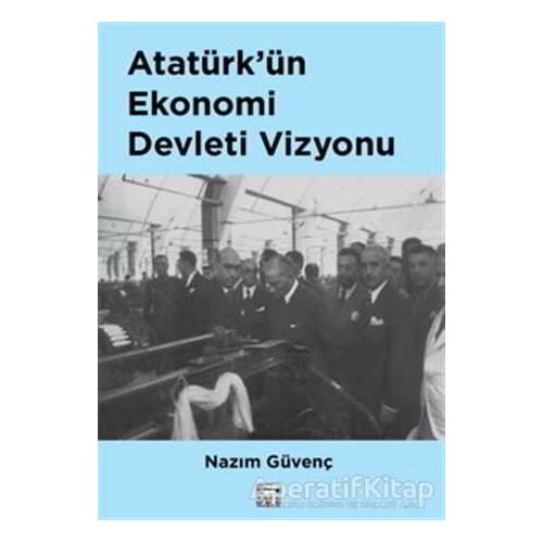 Atatürk’ün Ekonomi Devleti Vizyonu - Nazım Güvenç - Anahtar Kitaplar Yayınevi