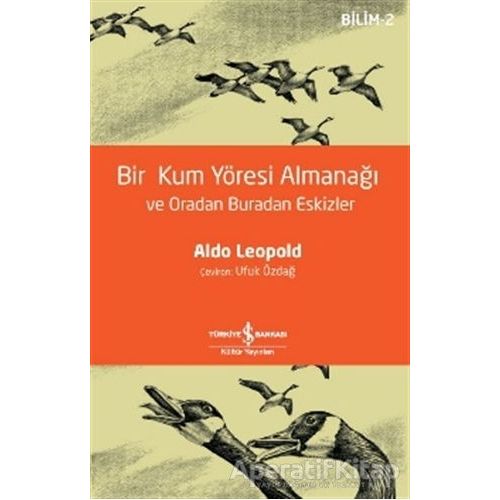 Bir Kum Yöresi Almanağı ve Oradan Buradan Eskizler - Aldo Leopold - İş Bankası Kültür Yayınları