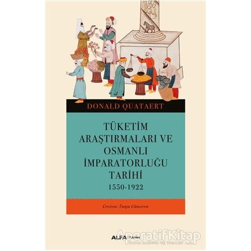 Tüketim Araştırmaları ve Osmanlı İmparatorluğu Tarihi 1550-1922 - Donald Quataert - Alfa Yayınları
