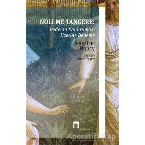 Noli Me Tangere: Bedenin Kaldırılması Üzerine Deneme - Jean-Luc Nancy - Dergah Yayınları