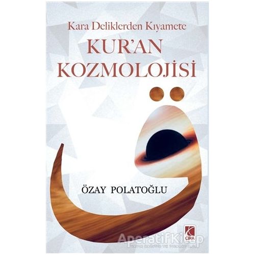 Kara Deliklerden Kıyamete Kuran Kozmolojisi - Özay Polatoğlu - Çıra Yayınları