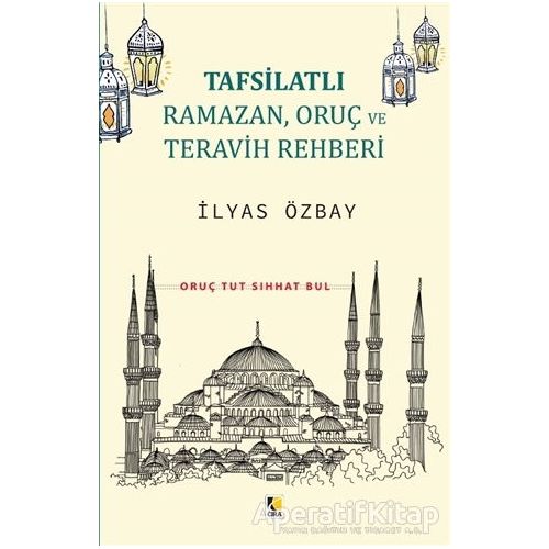 Tafsilatlı Ramazan, Oruç ve Teravih Rehberi - İlyas Özbay - Çıra Yayınları