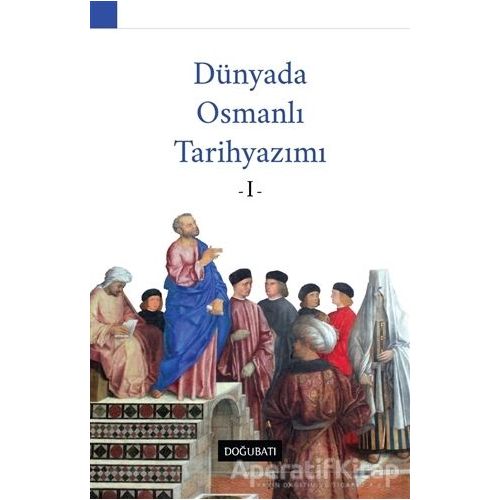 Dünyada Osmanlı Tarihyazımı - 1 - Özhan Kapıcı - Doğu Batı Yayınları