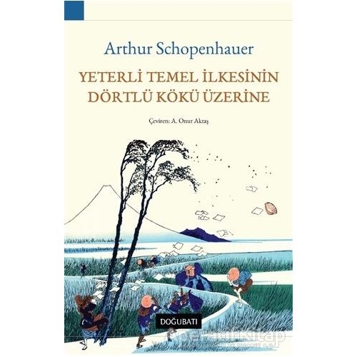Yeterli Temel İlkesinin Dörtlü Kökü Üzerine - Arthur Schopenhauer - Doğu Batı Yayınları