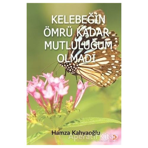 Kelebeğin Ömrü Kadar Mutluluğum Olmadı - Hamza Kahyaoğlu - Cinius Yayınları