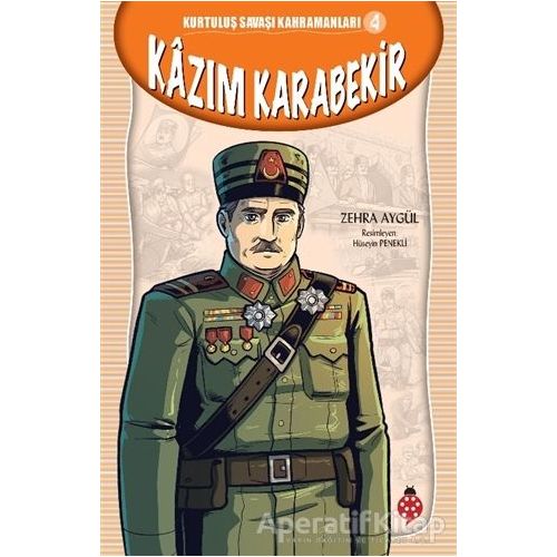 Kazım Karabekir - Kurtuluş Savaşı Kahramanları 4 - Zehra Aygül - Uğurböceği Yayınları