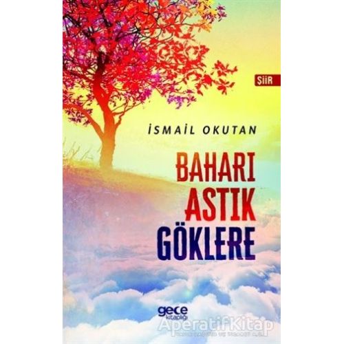 Baharı Astık Göklere - İsmail Okutan - Gece Kitaplığı