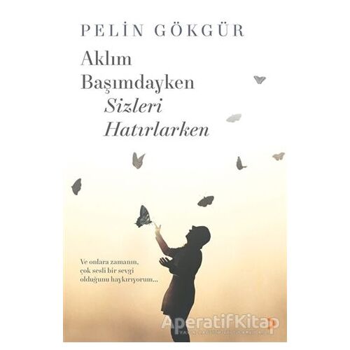 Aklım Başımdayken Sizleri Hatırlarken - Pelin Gökgür - Cinius Yayınları