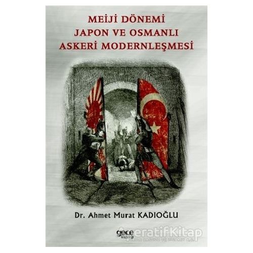 Meiji Dönemi Japon ve Osmanlı Askeri Modernleşmesi - Ahmet Murat Kadıoğlu - Gece Kitaplığı