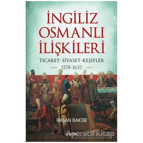 İngiliz-Osmanlı İlişkileri: 1578-1632 - Hasan Baktır - Kopernik Kitap