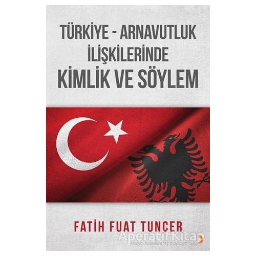 Türkiye Arnavutluk İlişkilerinde Kimlik ve Söylem - Fatih Fuat Tuncer - Cinius Yayınları