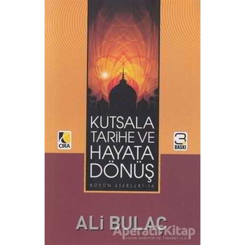 Kutsala Tarihe ve Hayata Dönüş - Ali Bulaç - Çıra Yayınları