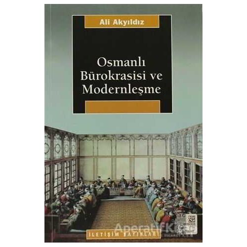 Osmanlı Bürokrasisi ve Modernleşme - Ali Akyıldız - İletişim Yayınevi