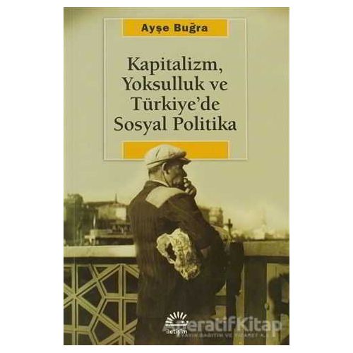 Kapitalizm, Yoksulluk ve Türkiye’de Sosyal Politika - Ayşe Buğra - İletişim Yayınevi
