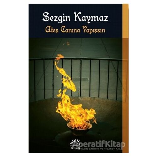 Ateş Canına Yapışsın - Sezgin Kaymaz - İletişim Yayınevi