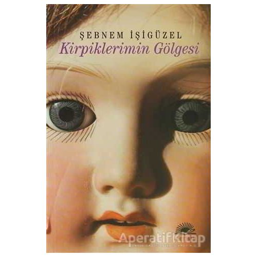 Kirpiklerimin Gölgesi - Şebnem İşigüzel - İletişim Yayınevi