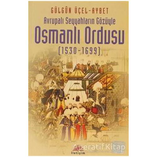 Osmanlı Ordusu (1530-1699) - Gülgün Üçel-Aybet - İletişim Yayınevi