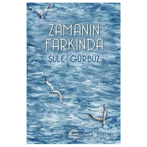 Zamanın Farkında - Şule Gürbüz - İletişim Yayınevi