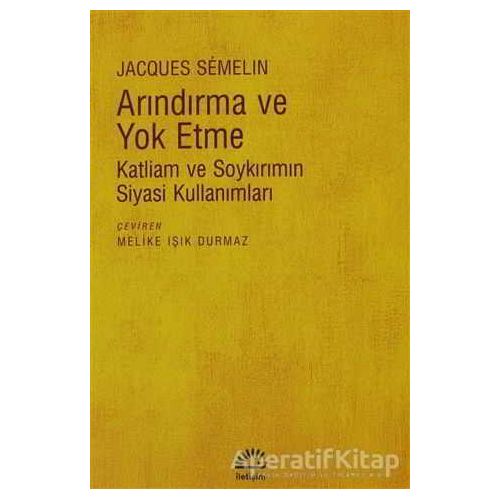 Arındırma ve Yok Etme - Jacques Semelin - İletişim Yayınevi