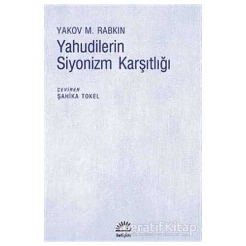 Yahudilerin Siyonizm Karşıtlığı - Yakov M. Rabkin - İletişim Yayınevi