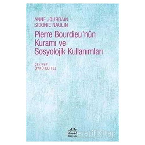 Pierre Bourdieunün Kuramı ve Sosyolojik Kullanımları - Anne Jourdain - İletişim Yayınevi