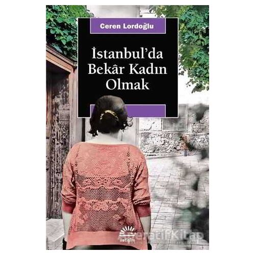 İstanbulda Bekar Kadın Olmak - Ceren Lordoğlu - İletişim Yayınevi