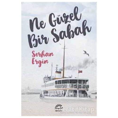 Ne Güzel Bir Sabah - Serhan Ergin - İletişim Yayınevi