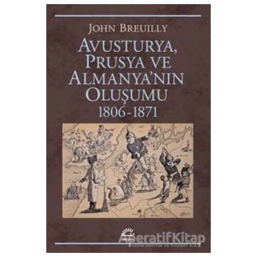 Avusturya Prusya ve Almanyanın Oluşumu 1806 - 1871 - John Breuilly - İletişim Yayınevi