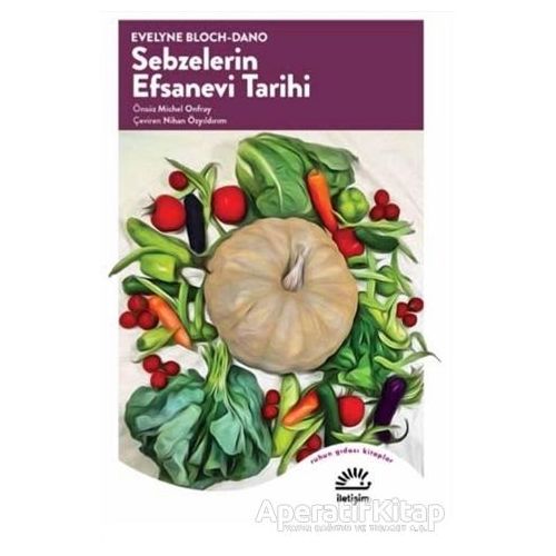Sebzelerin Efsanevi Tarihi - Evelyne Bloch - İletişim Yayınevi