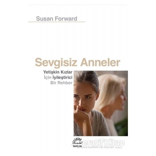 Sevgisiz Anneler - Susan Forward - İletişim Yayınevi