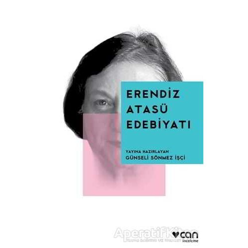 Erendiz Atasü Edebiyatı - Günseli Sönmez İşçi - Can Yayınları