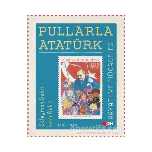 Pullarla Atatürk: Hayatı ve Mücadelesi (1881-1938) - Süleyman Bulut - Can Çocuk Yayınları