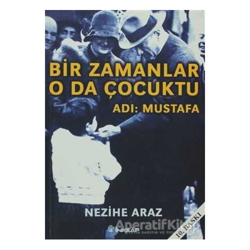 Bir Zamanlar O da Çocuktu Adı: Mustafa - Nezihe Araz - İnkılap Kitabevi