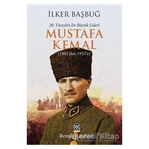 20. Yüzyılın En Büyük Lideri: Mustafa Kemal - İlker Başbuğ - Remzi Kitabevi