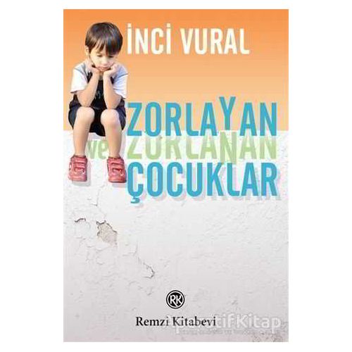 Zorlayan ve Zorlanan Çocuklar - İnci Vural - Remzi Kitabevi