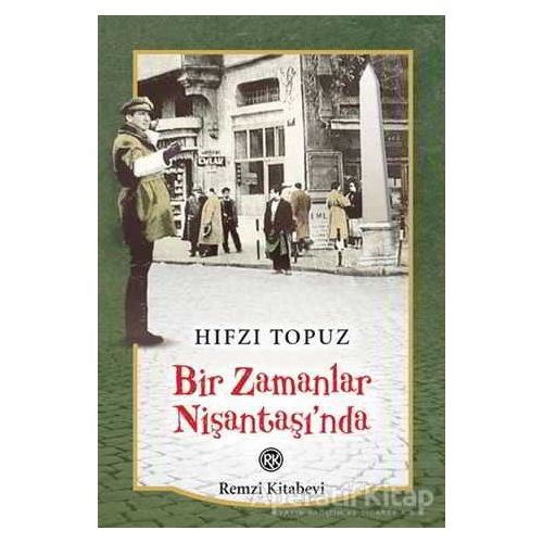 Bir Zamanlar Nişantaşı’nda - Hıfzı Topuz - Remzi Kitabevi