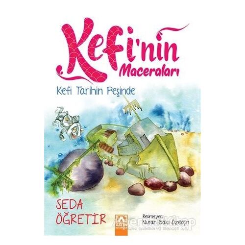 Kefi Tarihin Peşinde - Kefinin Maceraları - Seda Öğretir - Altın Kitaplar