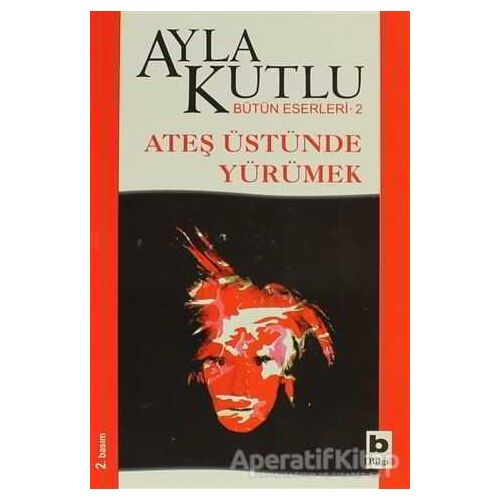 Ateş Üstünde Yürümek - Ayla Kutlu - Bilgi Yayınevi