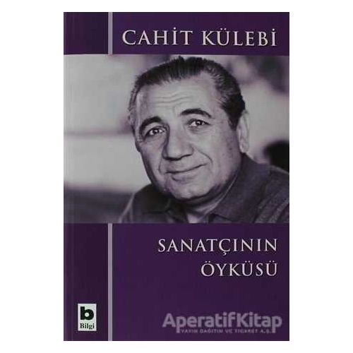 Sanatçının Öyküsü (Düz Yazıları) - Cahit Külebi - Bilgi Yayınevi