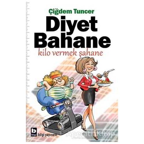 Diyet Bahane Kilo Vermek Şahane - Çiğdem Tuncer - Bilgi Yayınevi