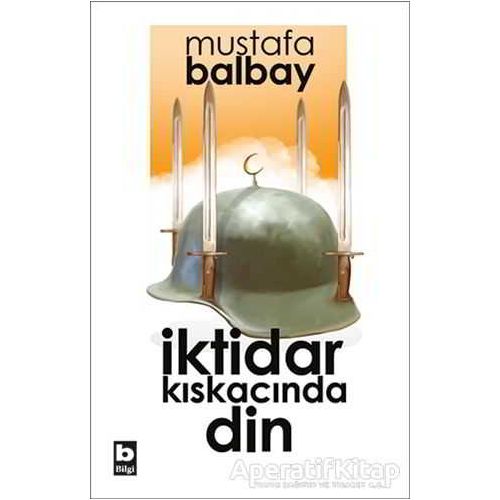İktidar Kıskacında Din - Mustafa Balbay - Bilgi Yayınevi