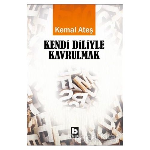 Kendi Diliyle Kavrulmak - Kemal Ateş - Bilgi Yayınevi