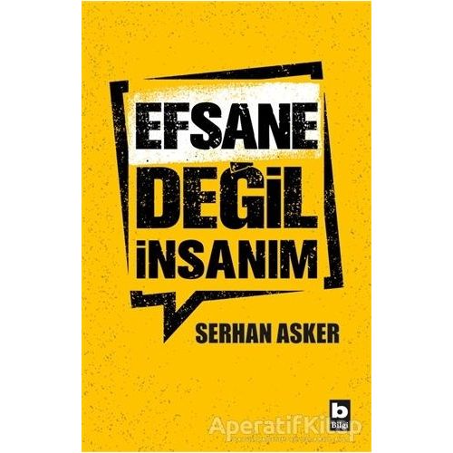 Efsane Değil İnsanım - Serhan Asker - Bilgi Yayınevi