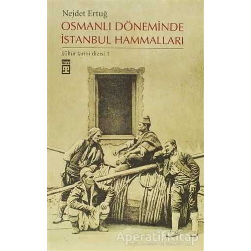 Osmanlı Döneminde İstanbul Hammalları - Nejdet Ertuğ - Timaş Yayınları