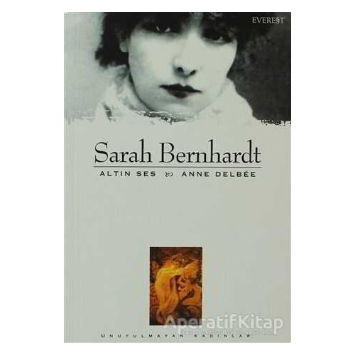 Sarah Bernhardt Altın Ses - Anne Delbee - Everest Yayınları