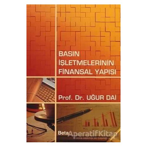 Basın İşletmelerinin Finansal Yapısı - T. Uğur Dai - Beta Yayınevi