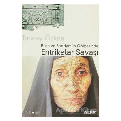 Bush ve Saddam’ın Gölgesinde Entrikalar Savaşı - Tuncay Özkan - Alfa Yayınları