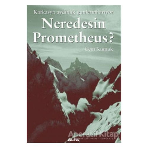 Neredesin Prometheus? Kafkasya Aydınlık Günlerini Arıyor - Cem Kumuk - Alfa Yayınları