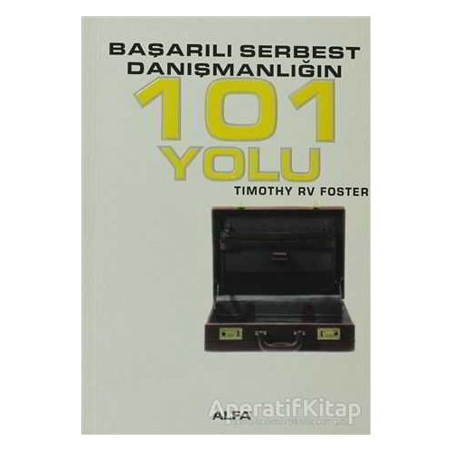 Başarılı Serbest Danışmanlığın 101 Yolu - Timothy RV Foster - Alfa Yayınları