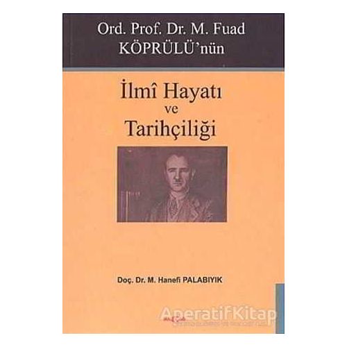 Ord. Prof. Dr. M. Fuad Köprülü’nün İlmi Hayatı ve Tarihçiliği